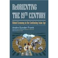 Reorienting the 19th Century: Global Economy in the Continuing Asian Age by Frank,Andre Gunder, 9781612051253