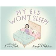 My Bed Won't Sleep! by Sabina, Alyse B.; Clark, Alma, 9781667811253