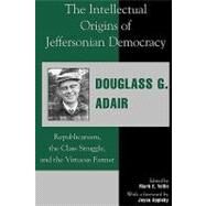 The Intellectual Origins of Jeffersonian Democracy Republicanism, the Class Struggle, and the Virtuous Farmer by Adair, Douglass G.; Yellin, Mark E.; Appleby, Joyce, 9780739101254