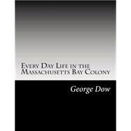 Every Day Life in the Massachusetts Bay Colony by Dow, George Francis, 9781502841254