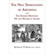 The Nile Tributaries of Abyssinia and The Sword Hunters of the Hamran Arabs by Baker, Samuel White, Sir, 9781604501254