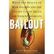 Bailout What the Rescue of Bear Stearns and the Credit Crisis Mean for Your Investments by Waggoner, John, 9780470401255