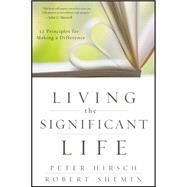 Living the Significant Life : 12 Principles for Making a Difference by Hirsch, Peter L.; Shemin, Robert, 9780470641255