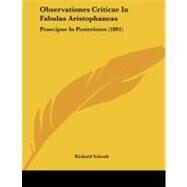 Observationes Criticae in Fabulas Aristophaneas : Praecipue in Posteriores (1891) by Schenk, Richard, 9781104301255