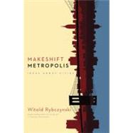 Makeshift Metropolis : Ideas about Cities by Witold Rybczynski, 9781416561255