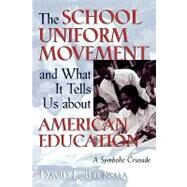The School Uniform Movement and What It Tells Us about American Education A Symbolic Crusade by Brunsma, David L., 9781578861255
