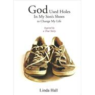God Used Holes in My Son Shoe's to Change My Life by Hall, Linda, 9781680281255