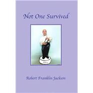 Not One Survived by Jackson, Robert Franklin, 9781796041255