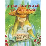 A Perfect Place to Call Home The Story of Daisy May by Webb, Ros; Rogers, Cindy, 9798218091255