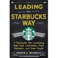 Leading the Starbucks Way: 5 Principles for Connecting with Your Customers, Your Products and Your People by Michelli, Joseph, 9780071801256