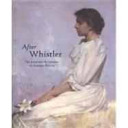 After Whistler : The Artist and His Influence on American Painting by Merrill, Linda; Asleson, Robyn; Glazer, Lee; Jordan, Lacey Taylor; Siewert             , John           ; Simpson, Marc; Yount               , Sylvia, 9780300101256