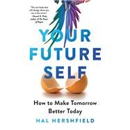 Your Future Self How to Make Tomorrow Better Today by Hershfield, Hal, 9780316421256