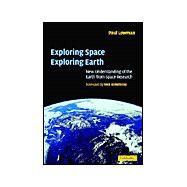Exploring Space, Exploring Earth: New Understanding of the Earth from Space Research by Paul D. Lowman Jr , Foreword by Neil A. Armstrong, 9780521661256