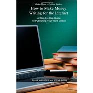 How to Make Money Writing for the Internet by Webster, Blake; Boga, Steve, 9781463601256