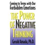 The Power of Negative Thinking Coming to Terms with our Forbidden Emotions by Amada, Gerald, Ph.D, 9781568331256