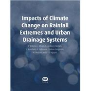 Impacts of Climate Change on Rainfall Extremes and Urban Drainage Systems by Willems, Patrick; Olsson, Jonas; Arnbjerg-nielsen, Karsten; Beecham, Simon; Pathirana, Assela, 9781780401256