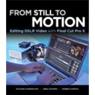 From Still to Motion Editing DSLR Video with Final Cut Pro X by Shapiro, Abba; Carman, Robbie, 9780321811257