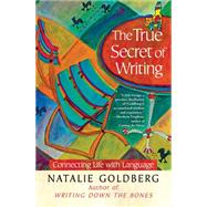 The True Secret of Writing Connecting Life with Language by Goldberg, Natalie, 9781451641257