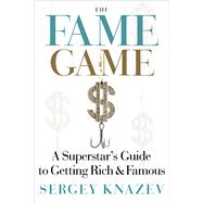 The Fame Game A Superstar's Guide to Getting Rich and Famous by Knazev, Sergey; Hilton, Perez, 9781590791257