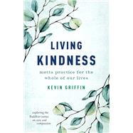 Living Kindness Metta Practice for the Whole of Our Lives by Griffin, Kevin, 9781645471257