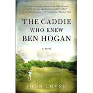 The Caddie Who Knew Ben Hogan by Coyne, John, 9780312371258