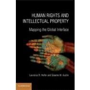 Human Rights and Intellectual Property: Mapping the Global Interface by Laurence R. Helfer , Graeme W. Austin, 9780521711258