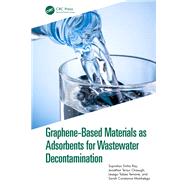 Graphene-Based Materials as Adsorbents for Wastewater Decontamination by Suprakas Sinha Ray; Jonathan Tersur Orasugh; Lesego Tabea Temane; Sarah Constance Motshekga, 9781032621258