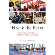 Fire in the Heart How White Activists Embrace Racial Justice by Warren, Mark R., 9780199751259