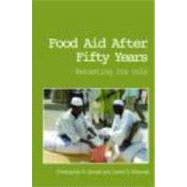 Food Aid After Fifty Years: Recasting its Role by Barrett; Christopher B., 9780415701259
