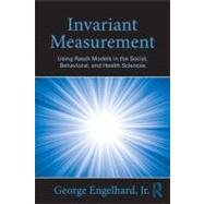 Invariant Measurement: Using Rasch Models in the Social, Behavioral, and Health Sciences by Engelhard Jr.; George, 9780415871259