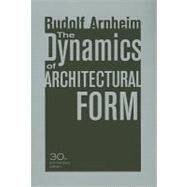 The Dynamics of Architectural Form by Arnheim, Rudolf, 9780520261259