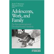 Adolescents, Work, and Family An Intergenerational Developmental Analysis by Jeylan T. Mortimer; Michael D. Finch, 9780803951259