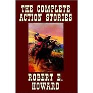 The Complete Action Stories by Howard, Robert E.; Herman, Paul, 9780809511259