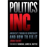 Politics Inc. Americas Troubled Democracy and How to Fix It by Raidt , John; Mattis, General James N., 9781538151259
