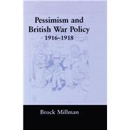 Pessimism and British War Policy, 1916-1918 by Millman,Brock, 9780415761260