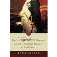 Was Napoleon Poisoned? : And Other Unsolved Mysteries of Royal History by Peter Haugen, 9780470041260
