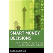 Smart Money Decisions Why You Do What You Do with Money (and How to Change for the Better) by Bazerman, Max H., 9780471411260