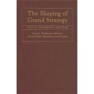 The Shaping of Grand Strategy: Policy, Diplomacy, and War by Edited by Williamson Murray , Richard Hart Sinnreich , James Lacey, 9780521761260