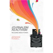 Journalism as Activism Recoding Media Power by Russell, Adrienne, 9780745671260