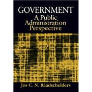 Government: A Public Administration Perspective: A Public Administration Perspective by Raadschelders,Jos C. N., 9780765611260
