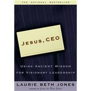 Jesus CEO Using Ancient Wisdom for Visionary Leadership by Jones, Laurie Beth, 9780786881260
