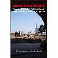 Dialogue With North Korea?: Preconditions for Talking Human Rights With the Hermit Kingdom by Helgesen, Geir; Thelle, Hatla, 9788776941260