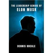 The Leadership Genius of Elon Musk by Dennis Kneale, 9780063381261