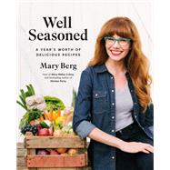 Well Seasoned A Year's Worth of Delicious Recipes by Berg, Mary, 9780147531261