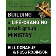Building a Life-Changing Small Group Ministry by Donahue, Bill; Robinson, Russ, 9780310331261