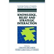 Knowledge, Belief, and Strategic Interaction by Edited by Cristina Bicchieri , Maria Luisa Dalla Chiara, 9780521061261