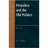 Prejudice and the Old Politics The Presidential Election of 1928 by Lichtman, Allan J., 9780739101261