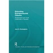 Educating Entrepreneurial Citizens: Neoliberalism and youth livelihoods in Tanzania by DeJaeghere; Joan, 9781138691261