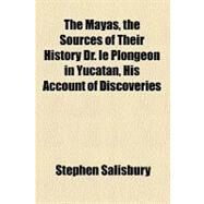 The Mayas, the Sources of Their History Dr. Le Plongeon in Yucatan, His Account of Discoveries by Salisbury, Stephen, 9781153821261
