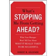 What's Stopping Me from Getting Ahead? What Your Manager Wont Tell You About What It Really Takes to Be Successful by Goldfarb, Robert, 9780071741262